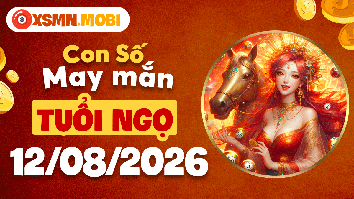 Con số may mắn tuổi Ngọ ngày 12/8/2026 bùng nổ doanh thu