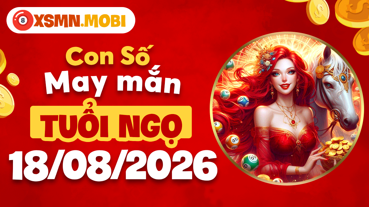 Con số may mắn tuổi Ngọ ngày 18/8/2026 trợ lực tinh thần