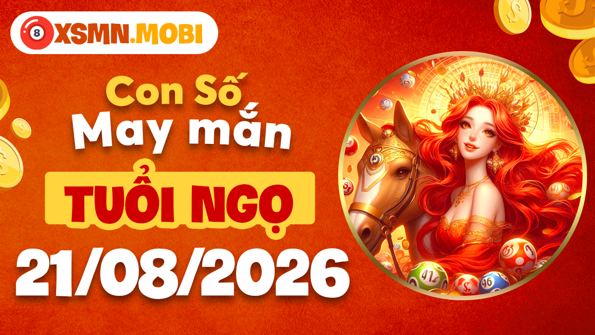 Con số cát tường tuổi Ngọ ngày 21/8/2026 tràn đầy sinh khí