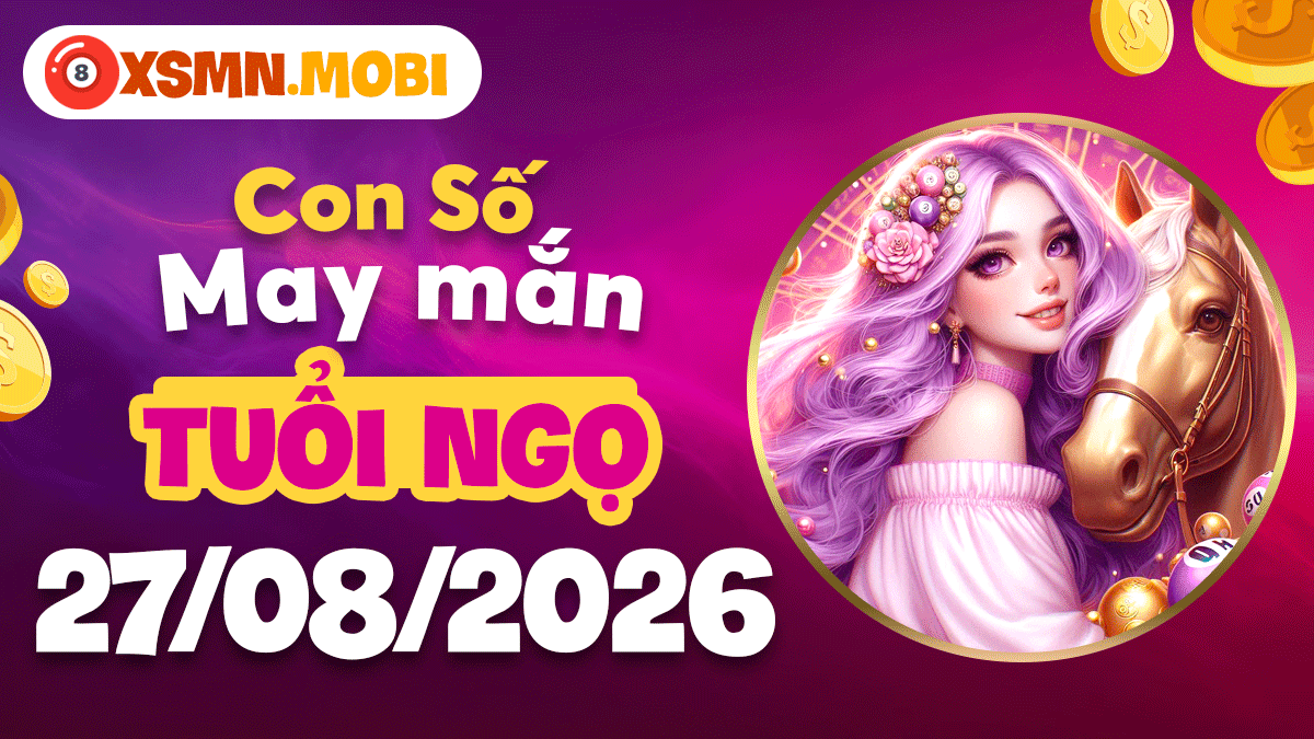 Con số may mắn tuổi Ngọ ngày 27/8/2026 tiếp thêm nhuệ khí