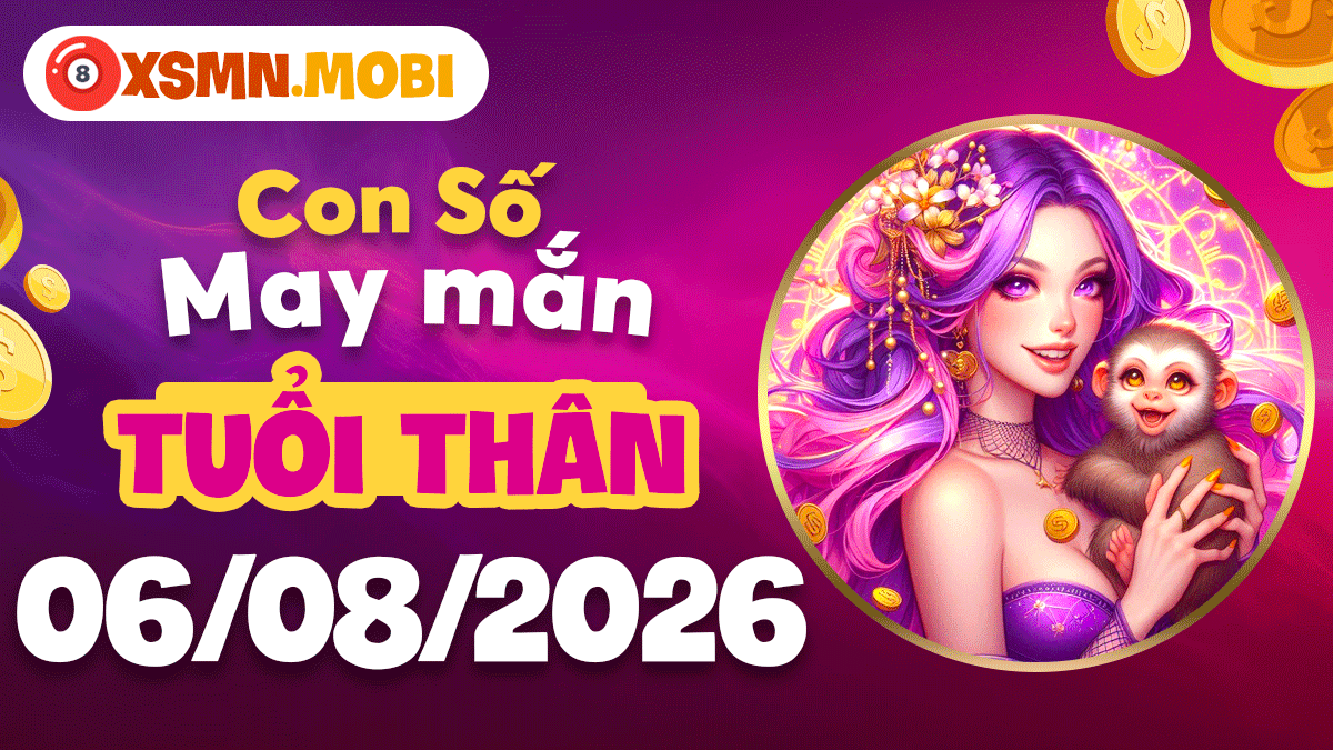 Con số may mắn tuổi Thân nâng tầm vượng khí ngày 6/8/2026