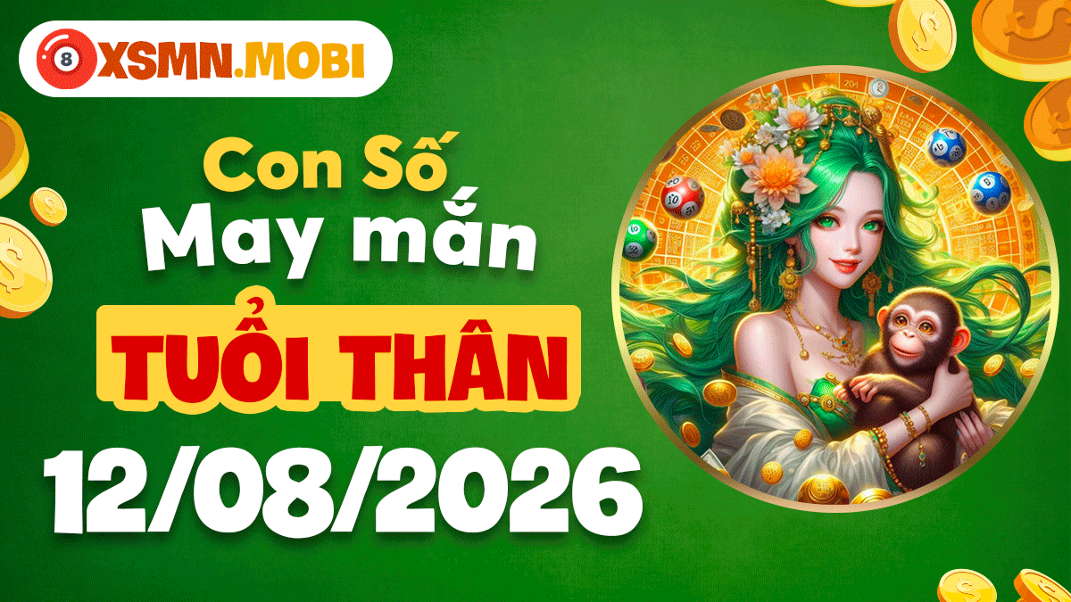 Con số may mắn tuổi Thân ngày 12/8/2026 săn cơ hội vàng