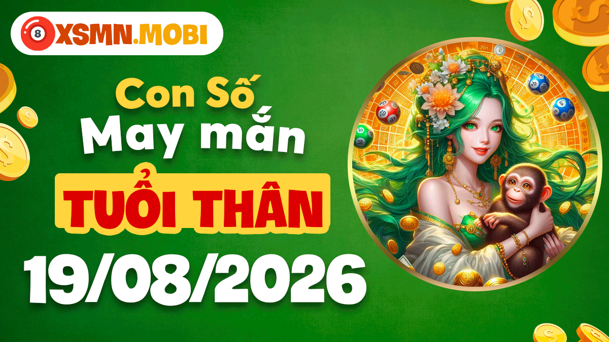 Con số may mắn tuổi Thân ngày 19/8/2026 lộc đến tận tay