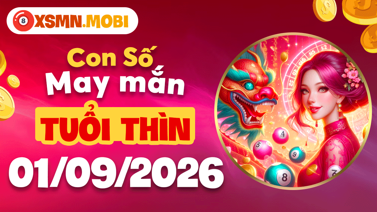 Con số may mắn tuổi Thìn ngày 01/09/2026 xua đuổi tiểu nhân hãm hại