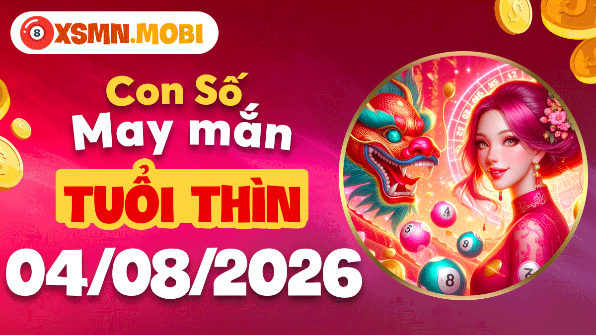 Cặp số may mắn ngày 4/8/2026 giúp tuổi Thìn phát tài phát lộc Cặp số may mắn ngày 4/8/2026 giúp tuổi Thìn phát tài phát lộc