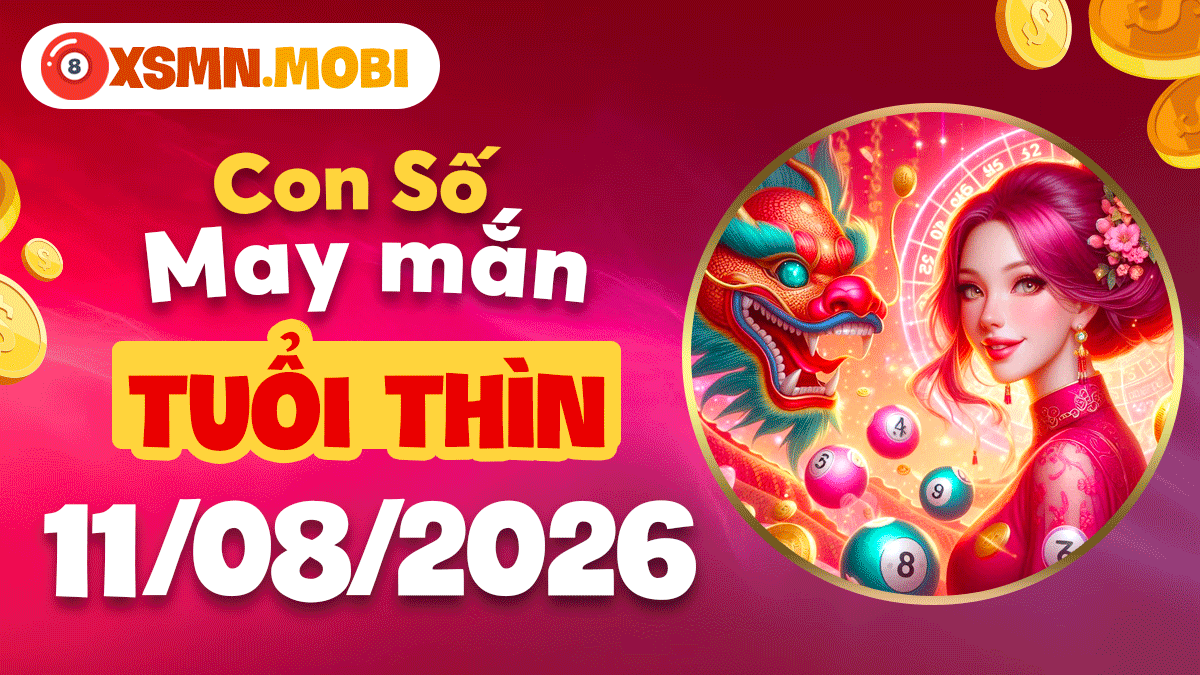 Con số may mắn tuổi Thìn ngày 11/8/2026: Kích hoạt cát khí Con số may mắn tuổi Thìn ngày 11/8/2026: Kích hoạt cát khí