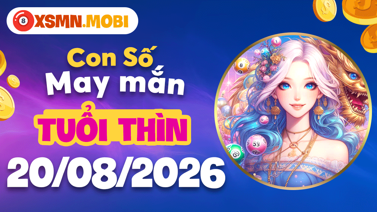 Con số may mắn tuổi Thìn ngày 20/8/2026 đón luồng sinh khí