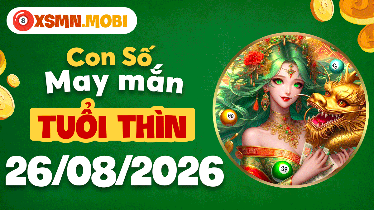 Con số may mắn tuổi Thìn ngày 26/8/2026 đón cát khí tràn vượng