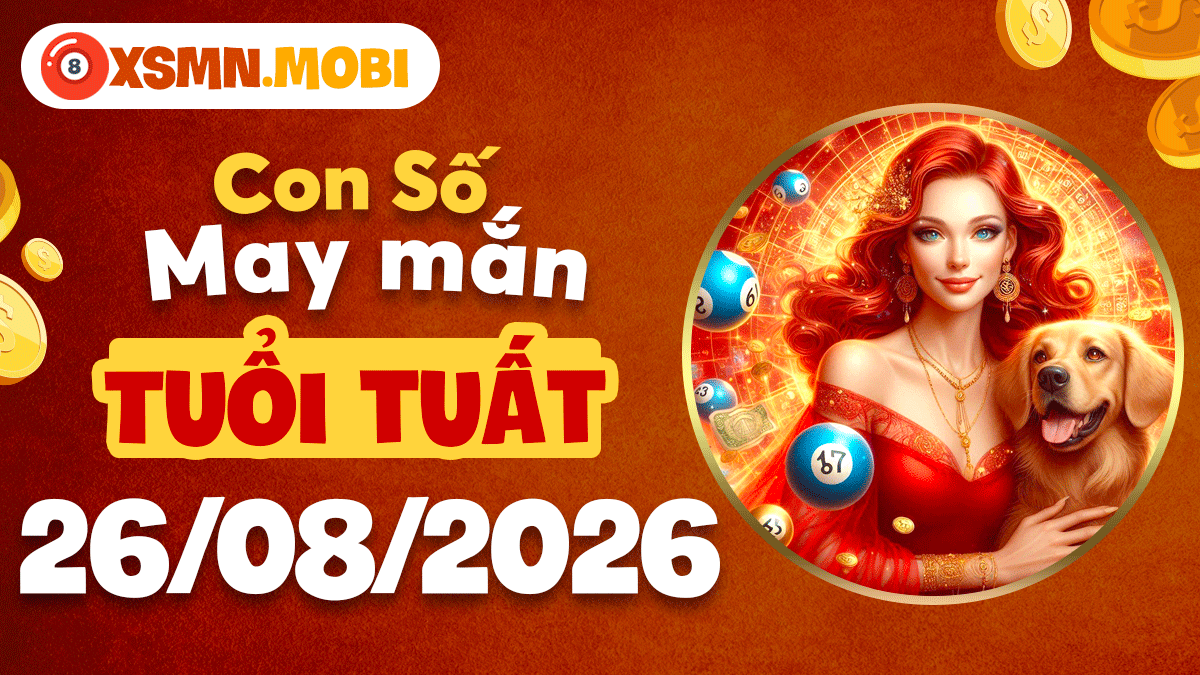 Con số may mắn tuổi Tuất ngày 26/8/2026 vượng phát tài danh