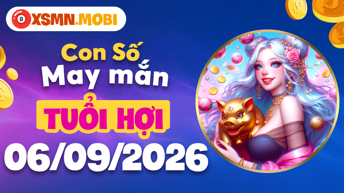 Con số hợp mệnh tuổi Hợi ngày 6/9/2026 tiếp vượng an khang