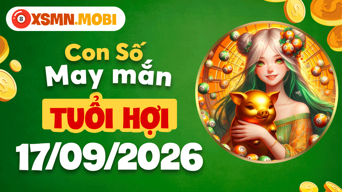 Con số may mắn Tuổi Hợi ngày 17/9/2026 kích hoạt may mắn