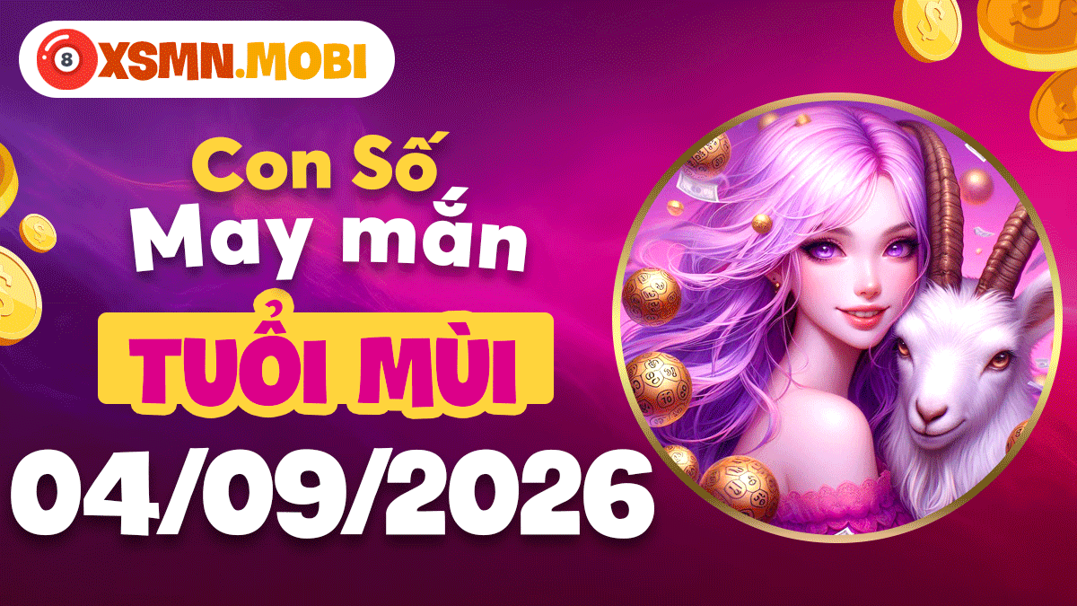 Con số may mắn tuổi Mùi 04/09/2026: Giữ nhịp sinh tài lộc
