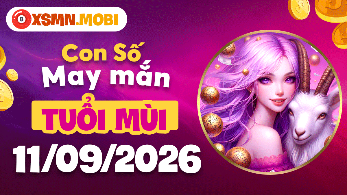 Con số cát tường tuổi Mùi ngày 11/9/2026 gìn giữ phúc an Con số cát tường tuổi Mùi ngày 11/9/2026 gìn giữ phúc an