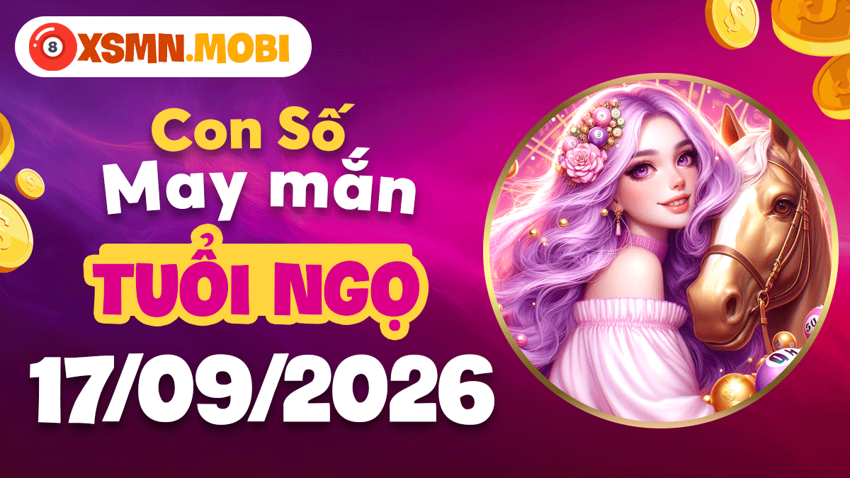 Con số may mắn Tuổi Ngọ ngày 17/9/2026 bứt phá vận trình