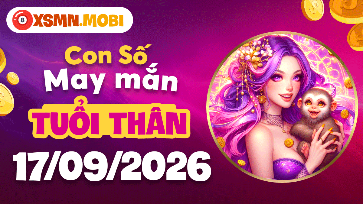 Con số may mắn Tuổi Thân ngày 17/9/2026 đón vượng tài lộc