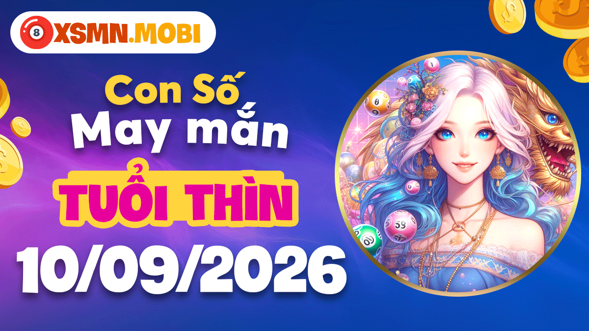 Con số may mắn Tuổi Thìn ngày 10/9/2026 xoay chuyển dòng tiền chậm Con số may mắn Tuổi Thìn ngày 10/9/2026 xoay chuyển dòng tiền chậm