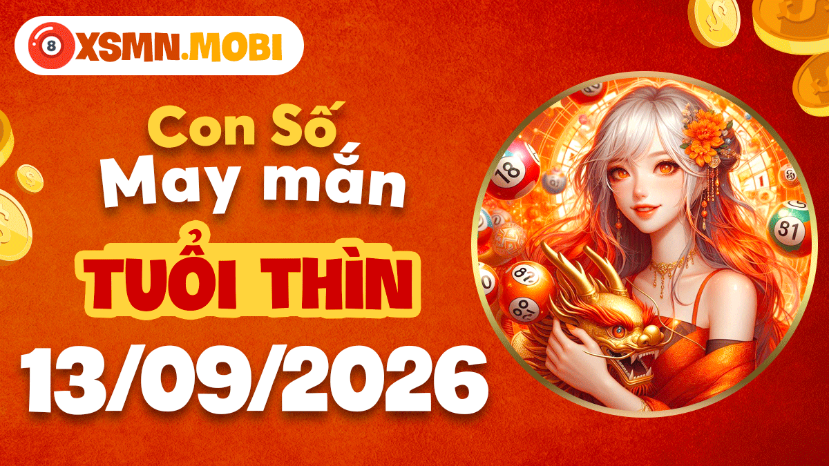 Con số may mắn Tuổi Thìn ngày 13/9/2026 làm đòn bẩy vươn tầm xa