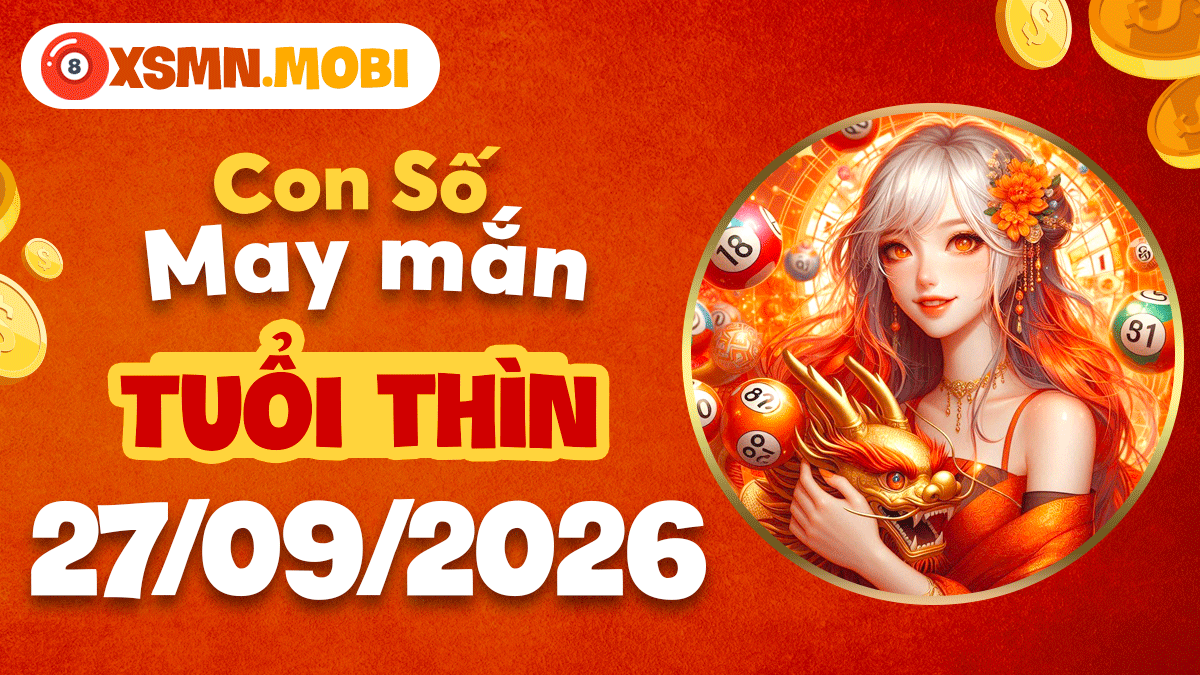 Tuổi Thìn ngày 27/9/2026: Con số phú quý chiêu tài đón lộc
