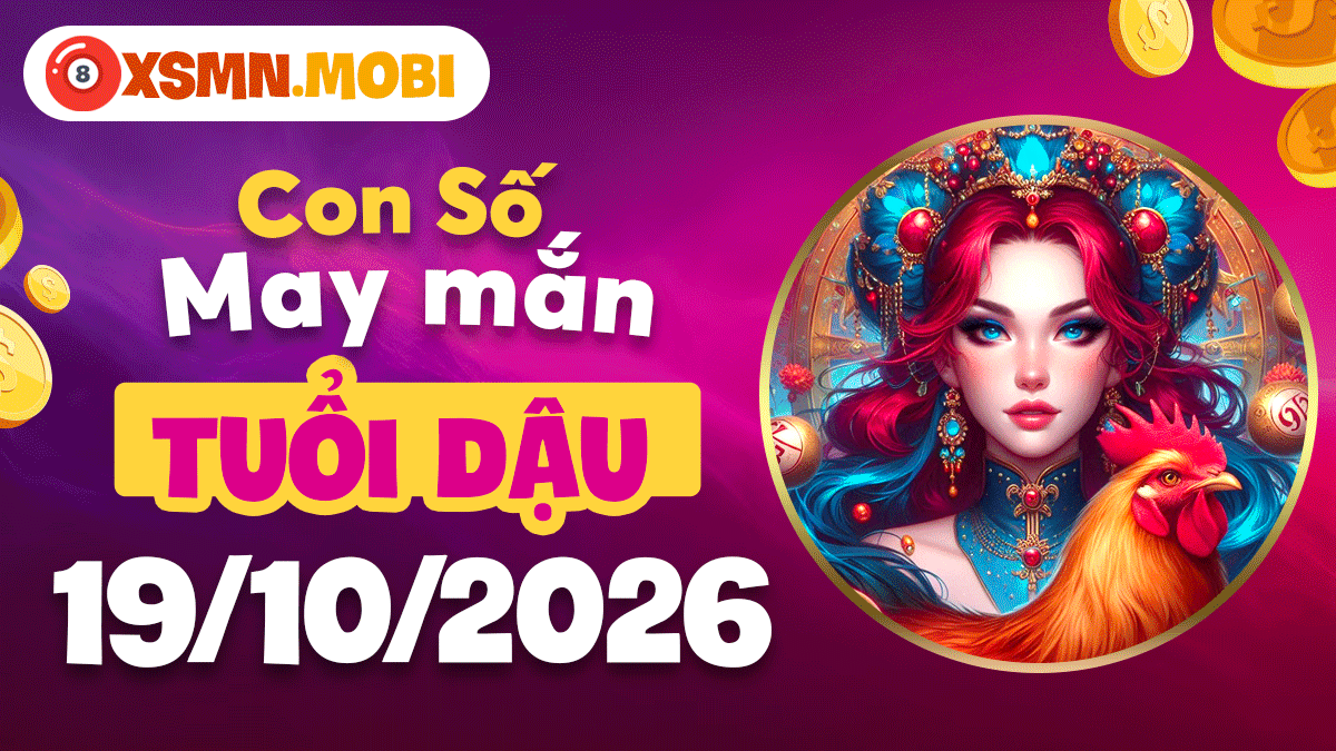 Con số may mắn tuổi Dậu ngày 19/10/2026 mang điềm lành trọn vẹn