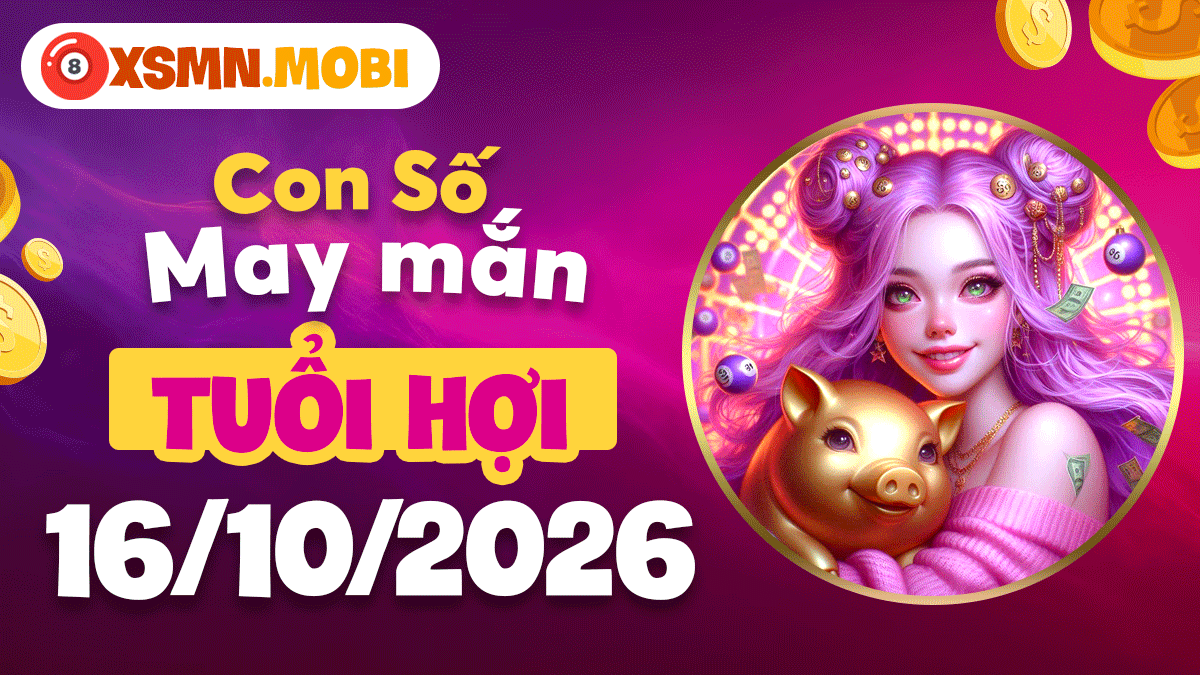 Con số may mắn tuổi Hợi ngày 16/10/2026 đong đầy vượng khí hạnh phúc