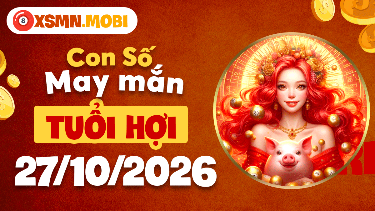 Tuổi Hợi ngày 27/10/2026: Con số phúc lộc trọn vẹn sung túc Tuổi Hợi ngày 27/10/2026: Con số phúc lộc trọn vẹn sung túc
