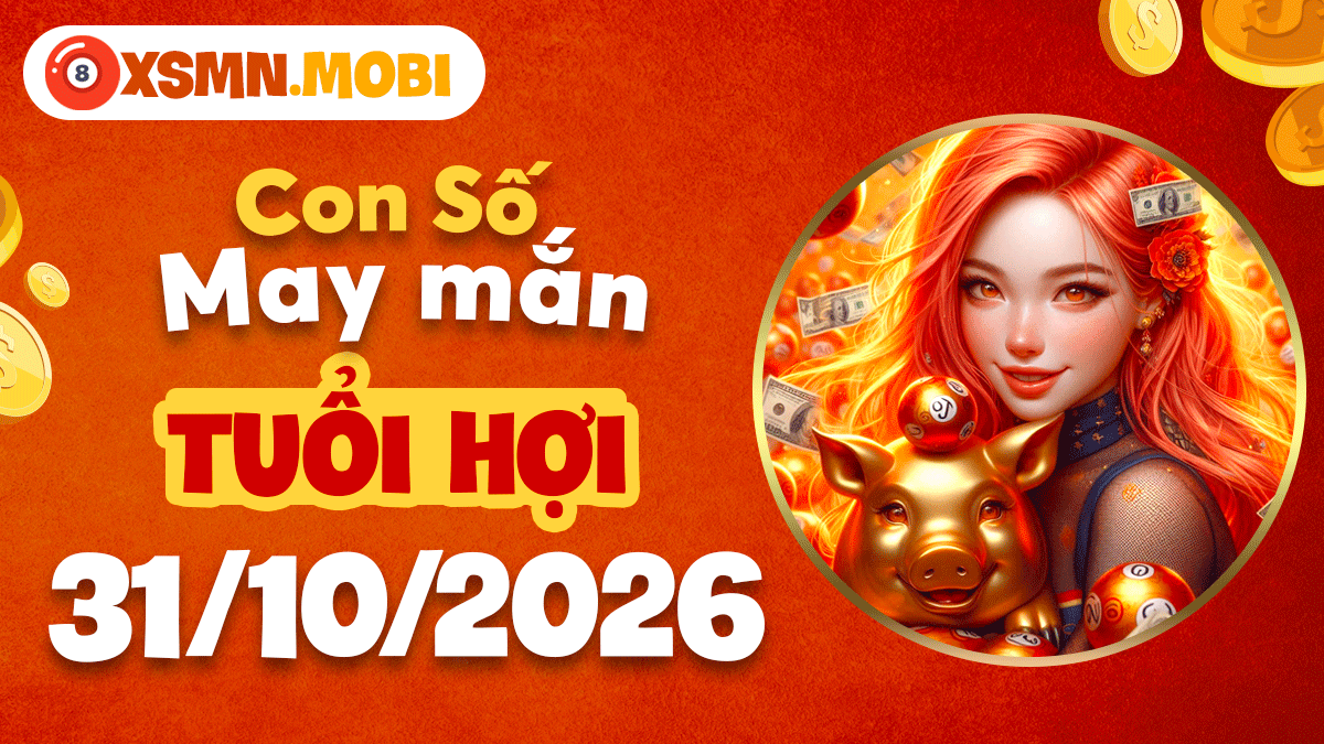 Số may mắn tuổi Hợi ngày 31/10/2026: Đón dòng may mắn Số may mắn tuổi Hợi ngày 31/10/2026: Đón dòng may mắn