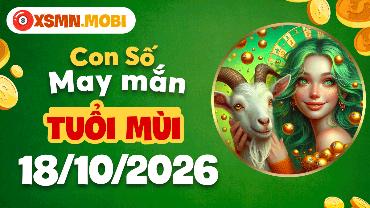 Con số may mắn Tuổi Mùi ngày 18/10/2026 hóa giải hung tinh