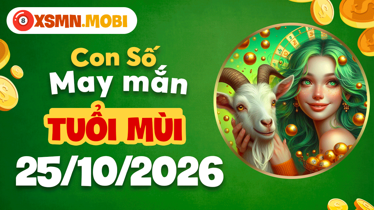 Con số may mắn tuổi Mùi ngày 25/10/2026 giữ bình an Con số may mắn tuổi Mùi ngày 25/10/2026 giữ bình an