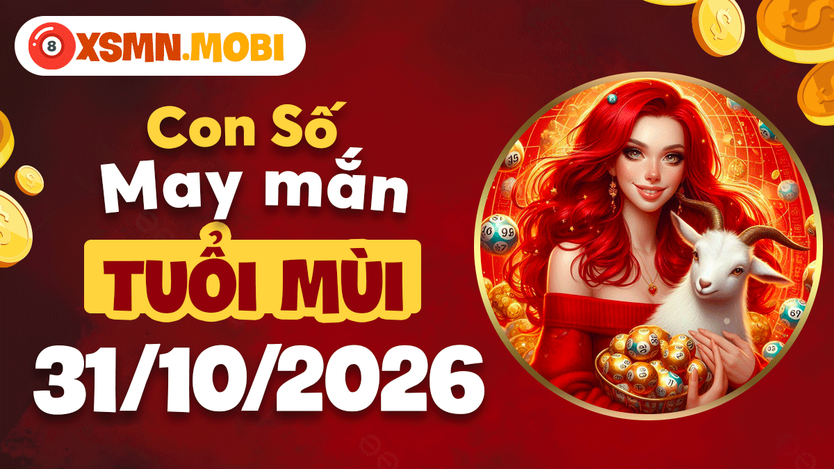 Số may mắn tuổi Mùi ngày 31/10/2026: Mở đường lộc đến Số may mắn tuổi Mùi ngày 31/10/2026: Mở đường lộc đến