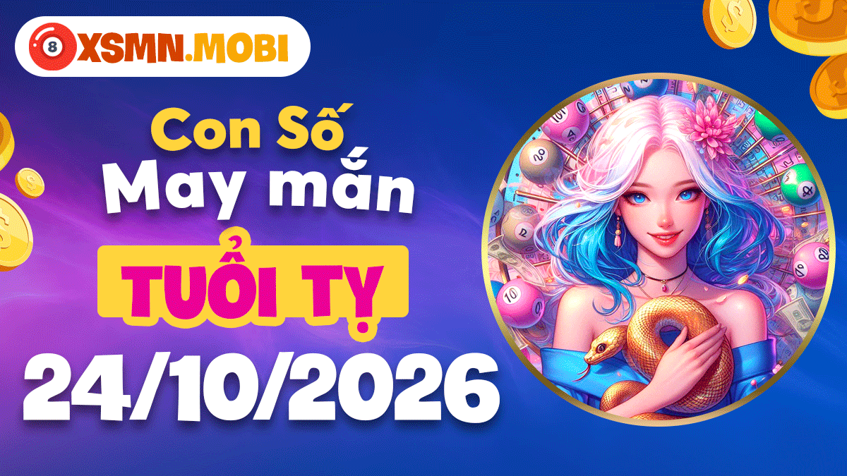Con số may mắn tuổi Tỵ ngày 24/10/2026 giáp mặt cơ hội đổi vận