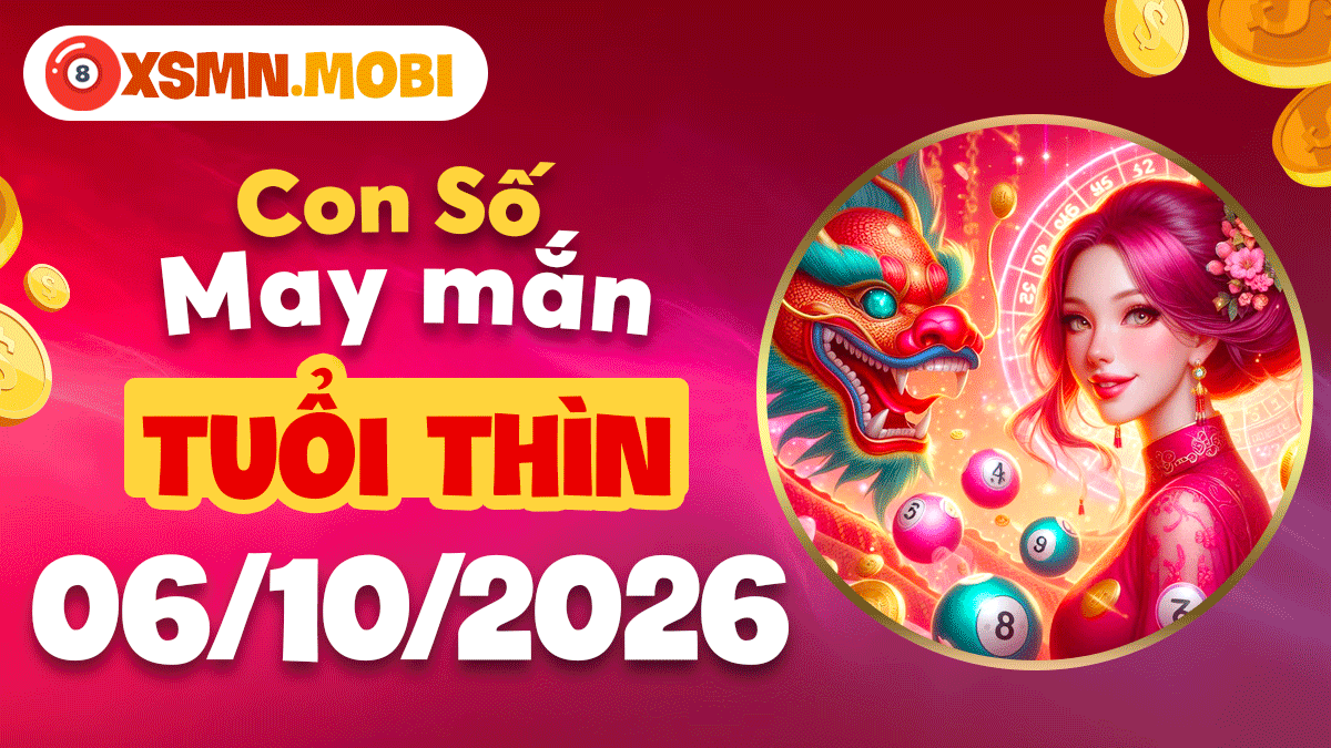Con số may mắn tuổi Thìn chiêu tài tấn lộc ngày 6/10/2026