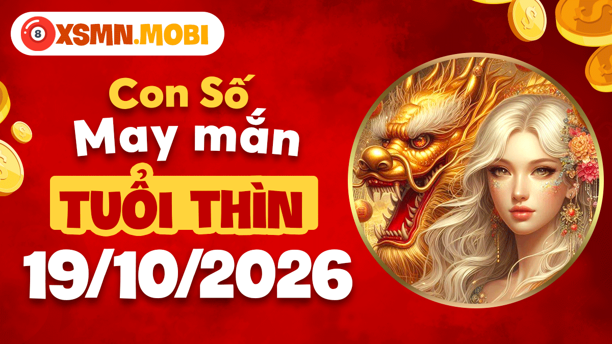 Con số may mắn tuổi Thìn ngày 19/10/2026 đón tài vượng lộc phát