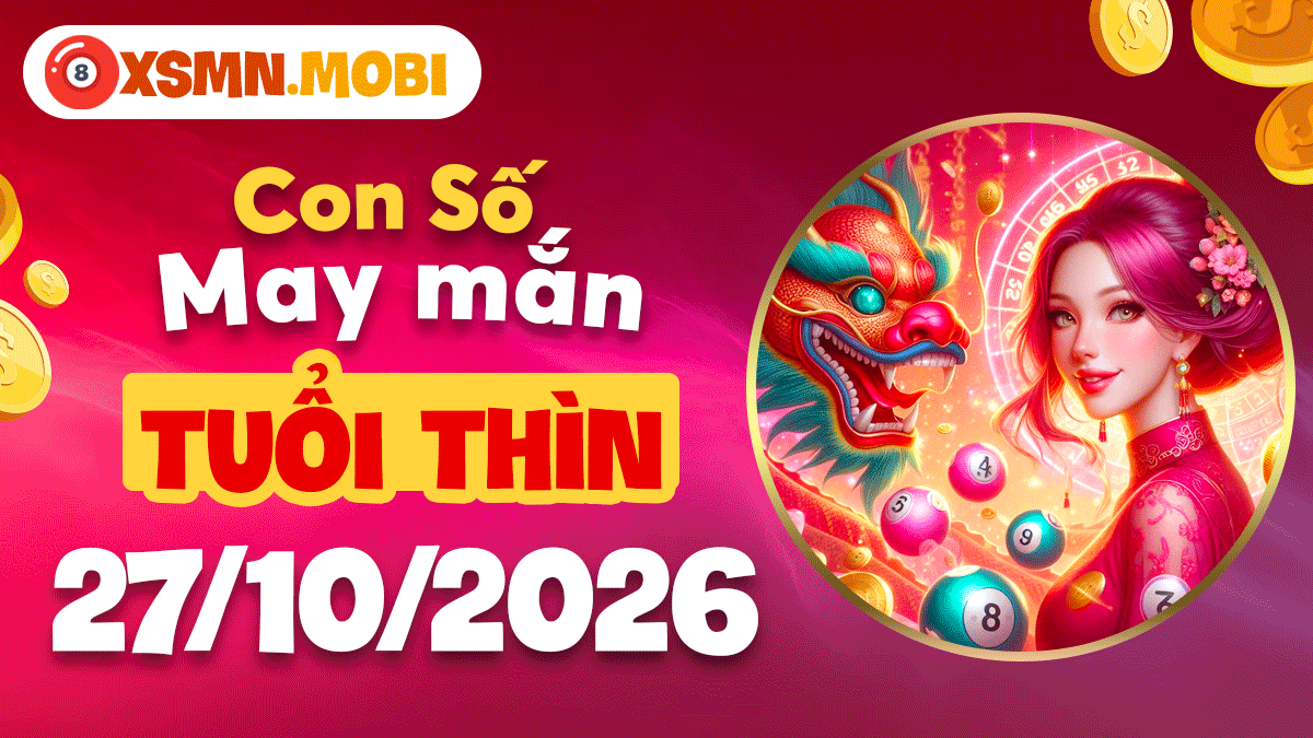 Tuổi Thìn ngày 27/10/2026: Con số phú quý chiêu tài đón lộc Tuổi Thìn ngày 27/10/2026: Con số phú quý chiêu tài đón lộc
